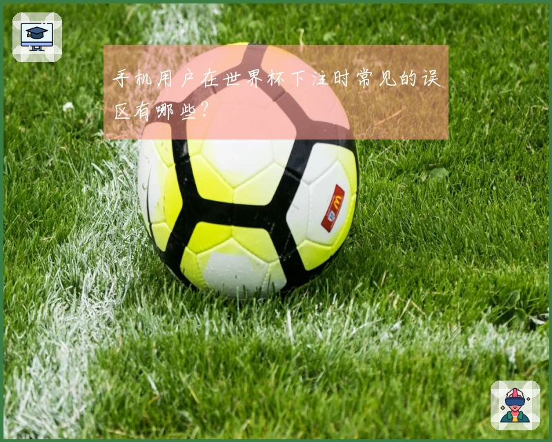 手机用户在世界杯下注时常见的误区有哪些？